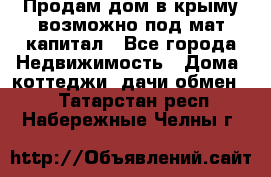 Продам дом в крыму возможно под мат.капитал - Все города Недвижимость » Дома, коттеджи, дачи обмен   . Татарстан респ.,Набережные Челны г.